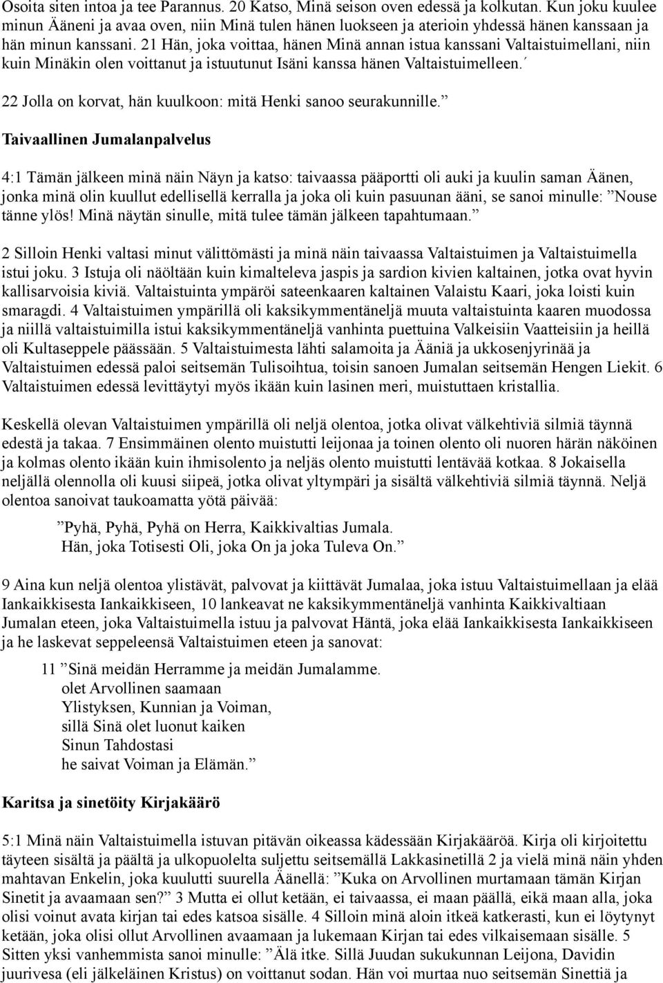 21 Hän, joka voittaa, hänen Minä annan istua kanssani Valtaistuimellani, niin kuin Minäkin olen voittanut ja istuutunut Isäni kanssa hänen Valtaistuimelleen.