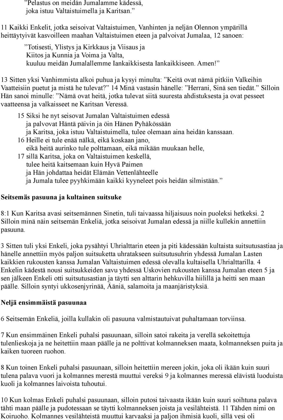 Kirkkaus ja Viisaus ja Kiitos ja Kunnia ja Voima ja Valta, kuuluu meidän Jumalallemme Iankaikkisesta Iankaikkiseen. Amen!