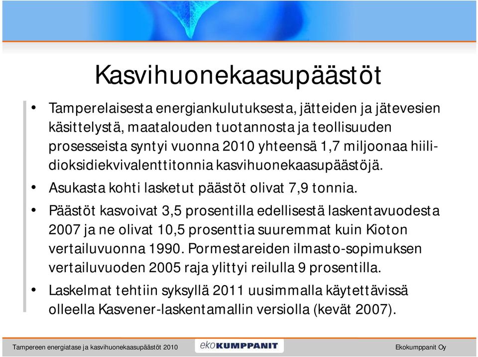 Päästöt kasvoivat 3,5 prosentilla edellisestä laskentavuodesta 2007 ja ne olivat 10,5 prosenttia suuremmat kuin Kioton vertailuvuonna 1990.