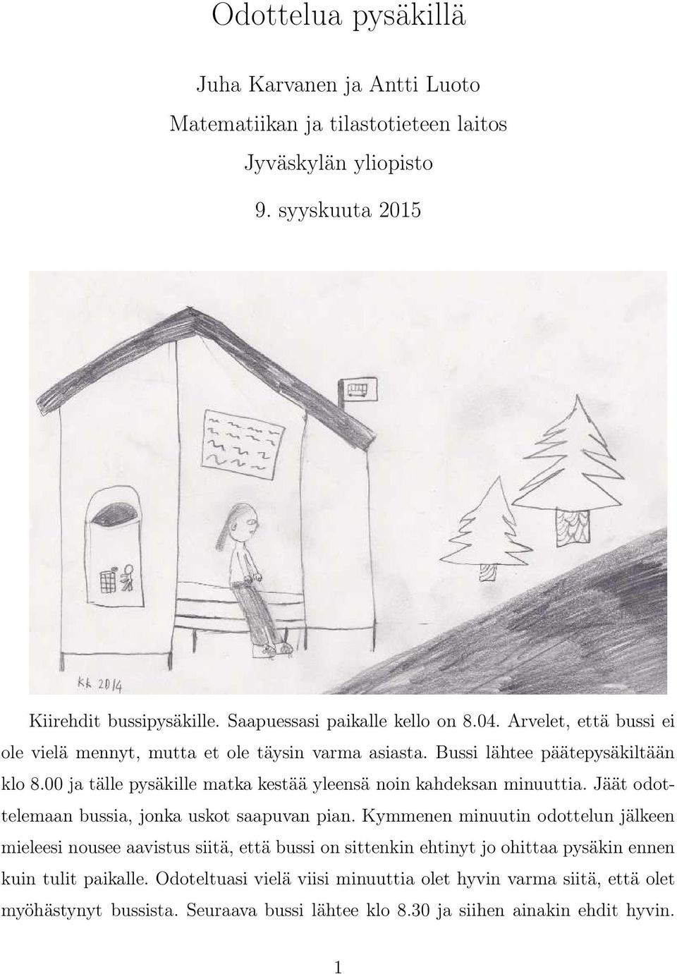 00 ja tälle pysäkille matka kestää yleensä noin kahdeksan minuuttia. Jäät odottelemaan bussia, jonka uskot saapuvan pian.