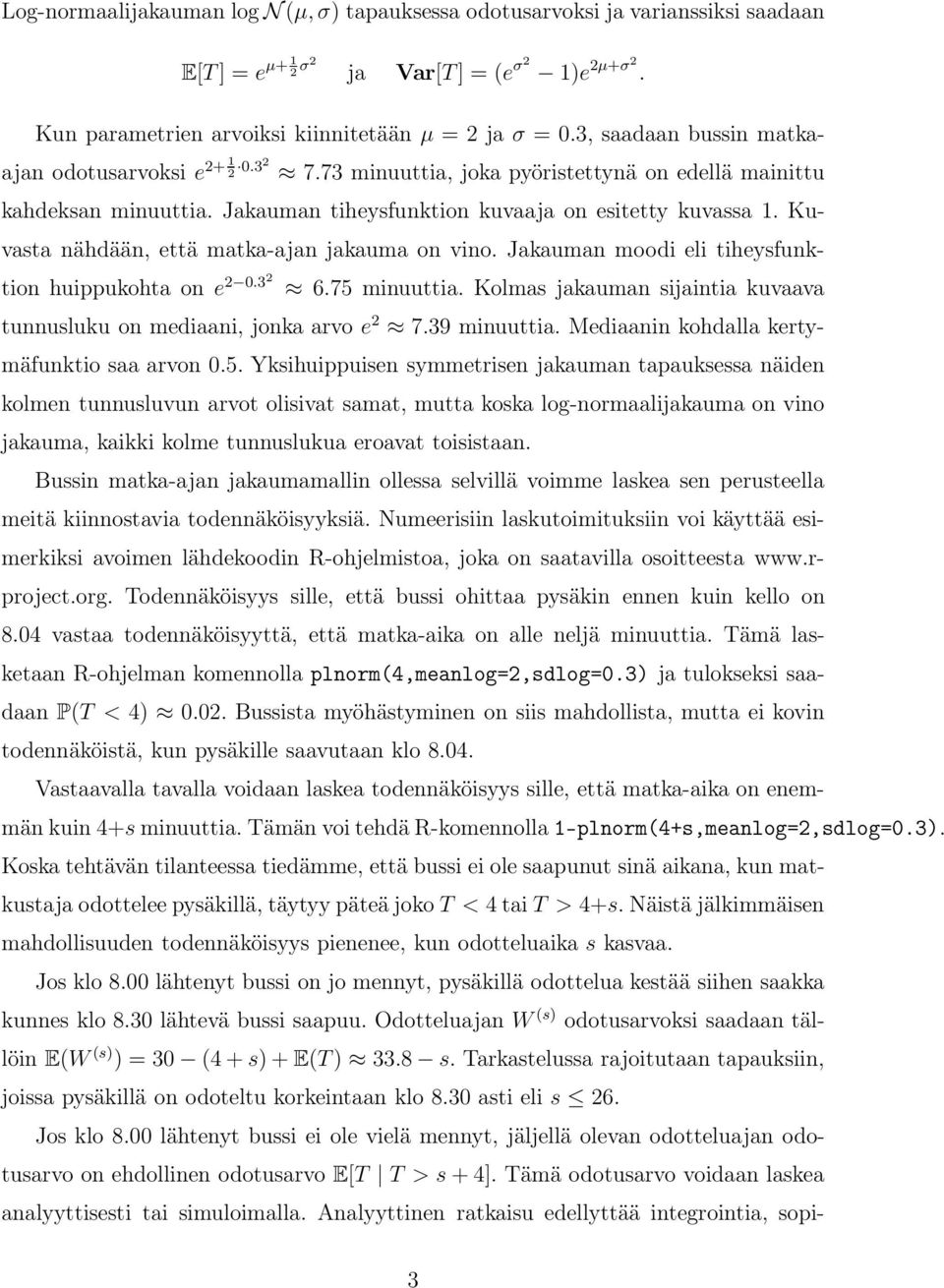 Kuvasta nähdään, että matka-ajan jakauma on vino. Jakauman moodi eli tiheysfunktion huippukohta on e 2 0.32 6.75 minuuttia. Kolmas jakauman sijaintia kuvaava tunnusluku on mediaani, jonka arvo e 2 7.