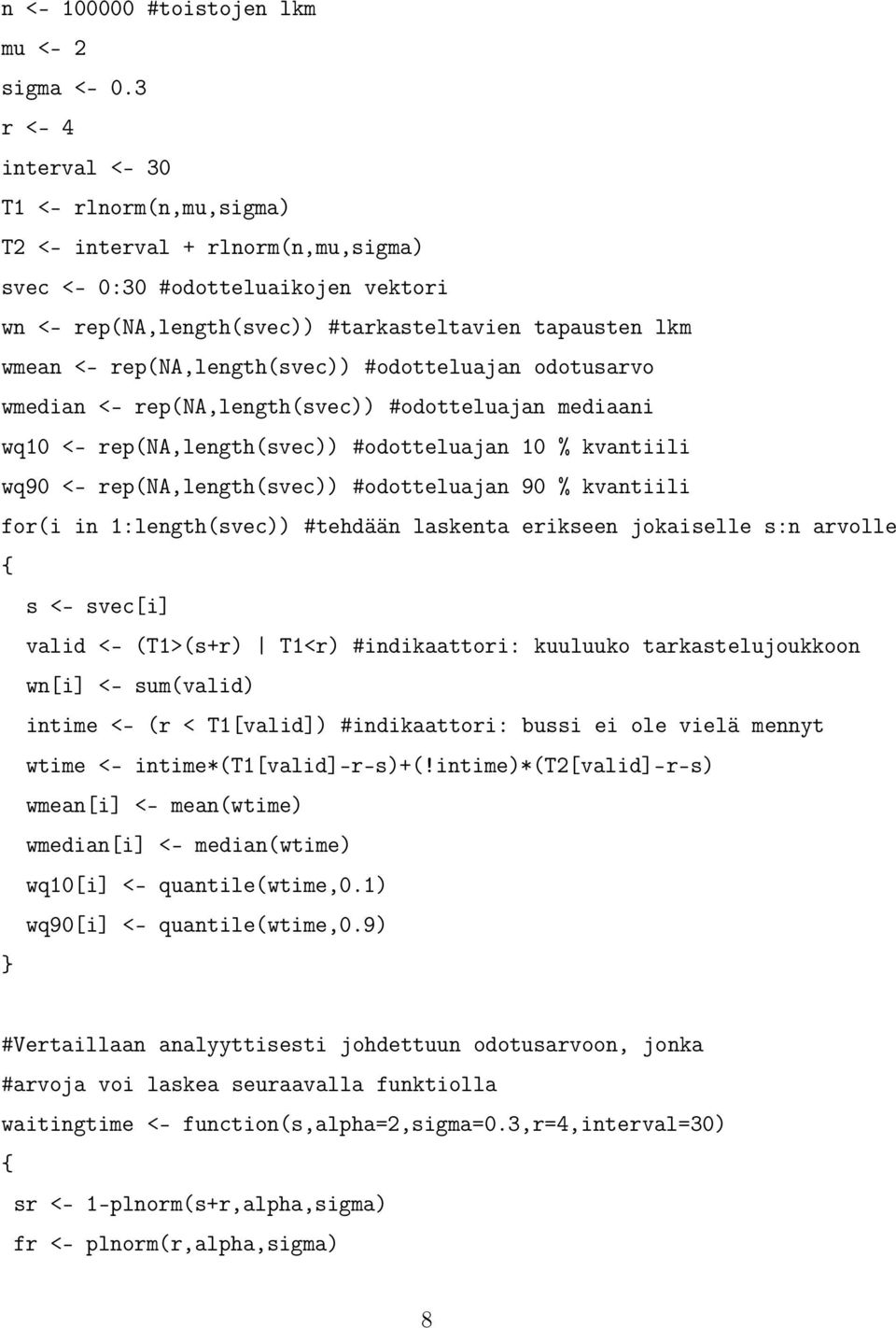 rep(na,length(svec)) #odotteluajan odotusarvo wmedian <- rep(na,length(svec)) #odotteluajan mediaani wq0 <- rep(na,length(svec)) #odotteluajan 0 % kvantiili wq90 <- rep(na,length(svec)) #odotteluajan