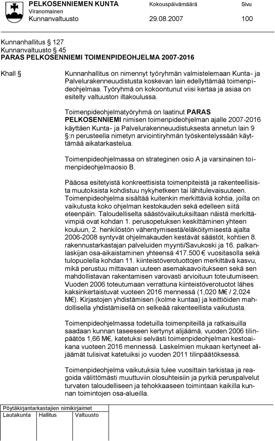 lain edellyttämää toimenpideohjelmaa. Työryhmä on kokoontunut viisi kertaa ja asiaa on esitelty valtuuston iltakoulussa.