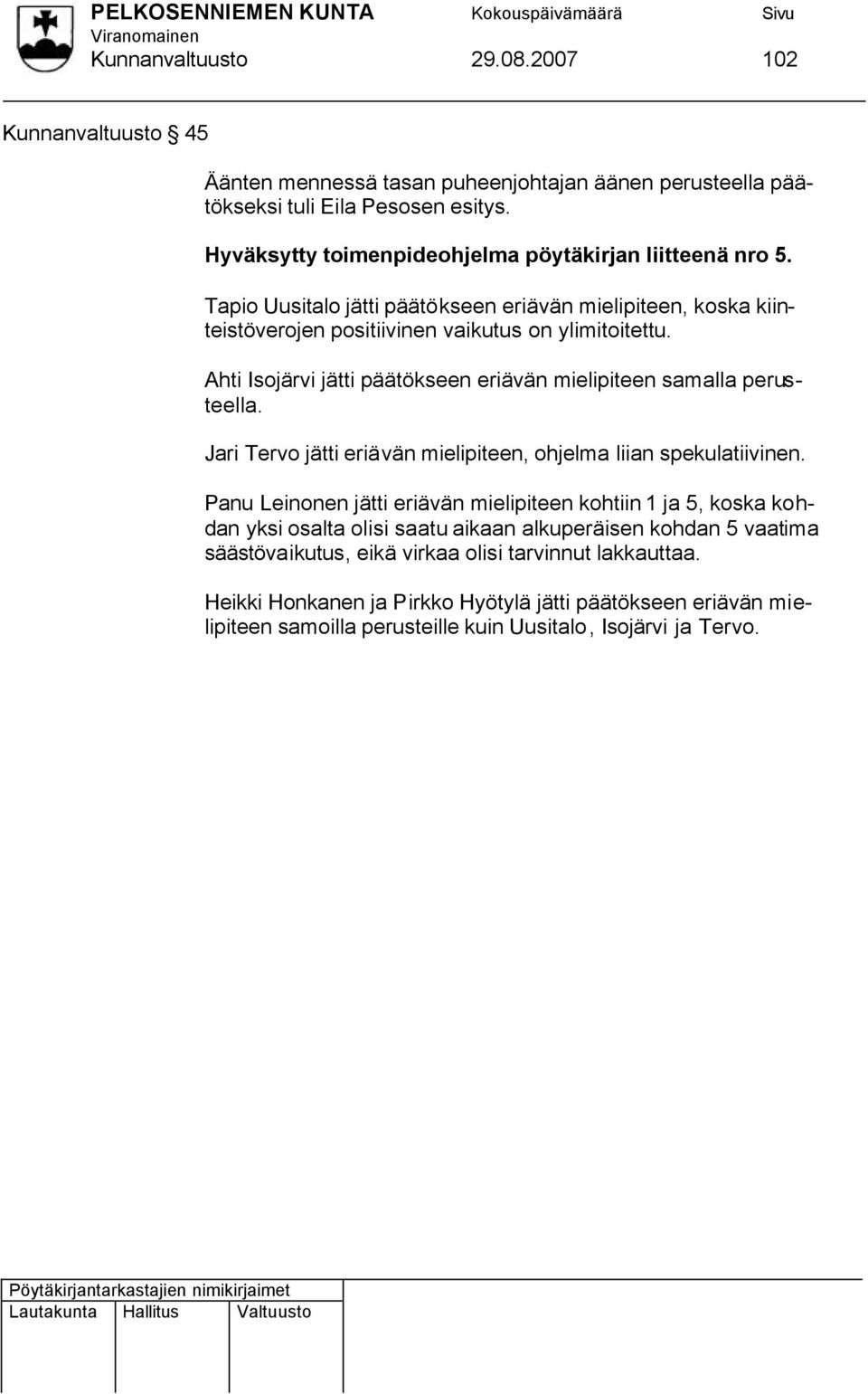 Ahti Isojärvi jätti päätökseen eriävän mielipiteen samalla perusteella. Jari Tervo jätti eriävän mielipiteen, ohjelma liian spekulatiivinen.