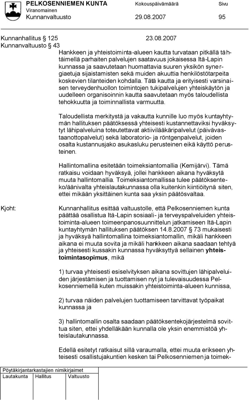 2007 Kunnanvaltuusto 43 Hankkeen ja yhteistoiminta-alueen kautta turvataan pitkällä tähtäimellä parhaiten palvelujen saatavuus jokaisessa Itä-Lapin kunnassa ja saavutetaan huomattavia suuren yksikön