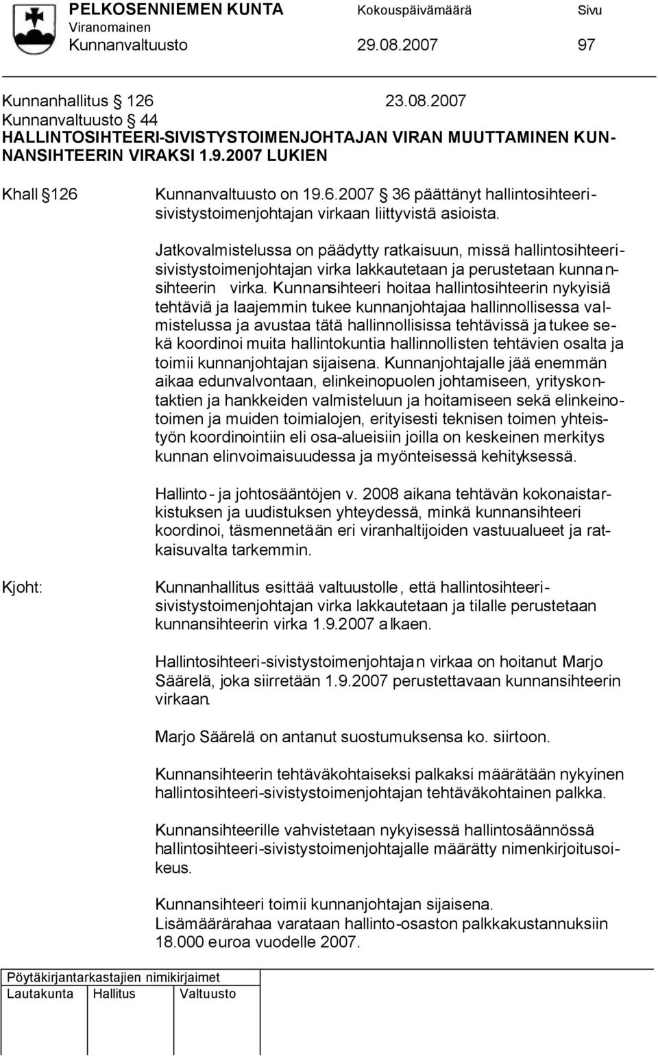 Jatkovalmistelussa on päädytty ratkaisuun, missä hallintosihteerisivistystoimenjohtajan virka lakkautetaan ja perustetaan kunnansihteerin virka.