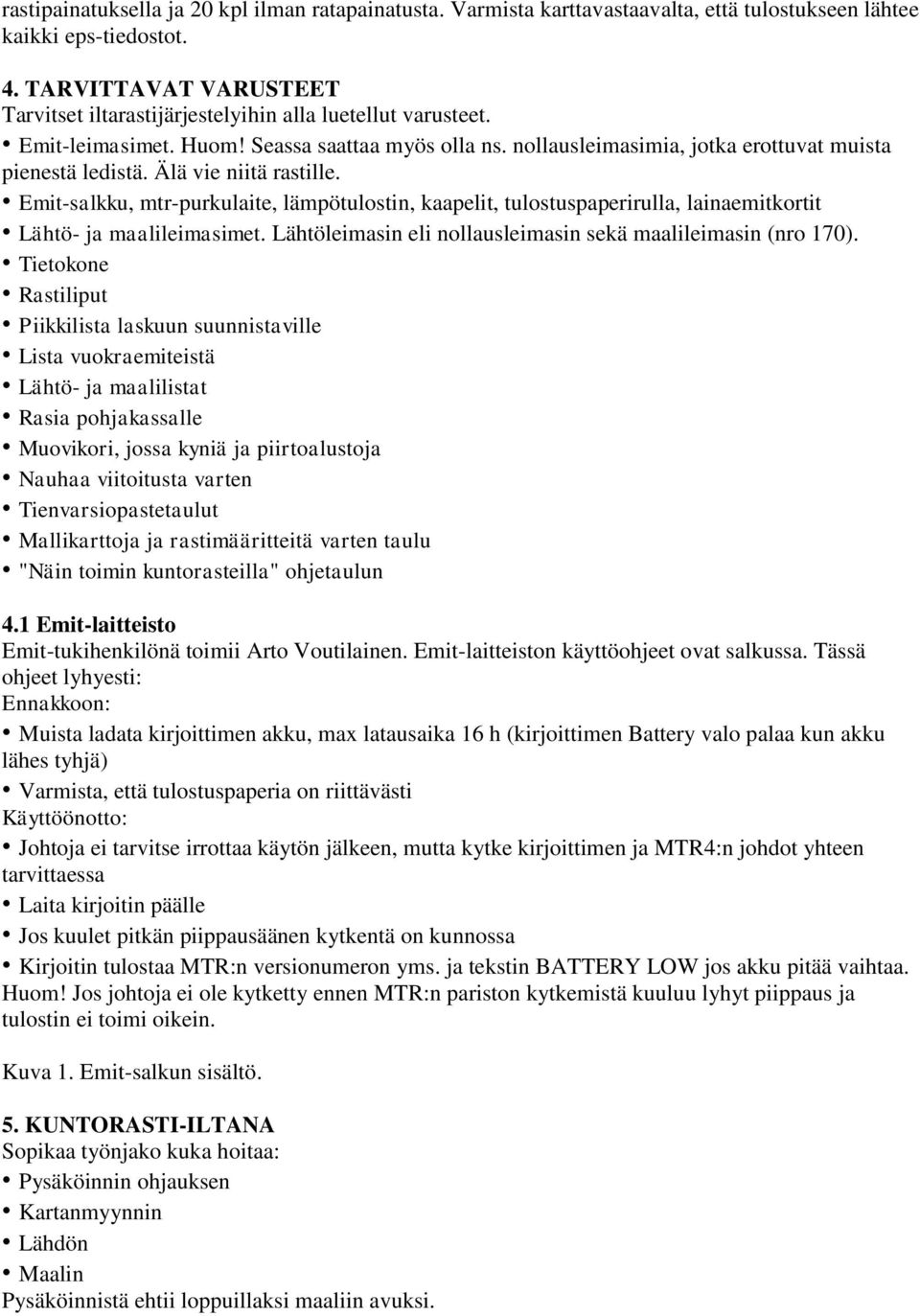 Älä vie niitä rastille. Emit-salkku, mtr-purkulaite, lämpötulostin, kaapelit, tulostuspaperirulla, lainaemitkortit Lähtö- ja maalileimasimet.