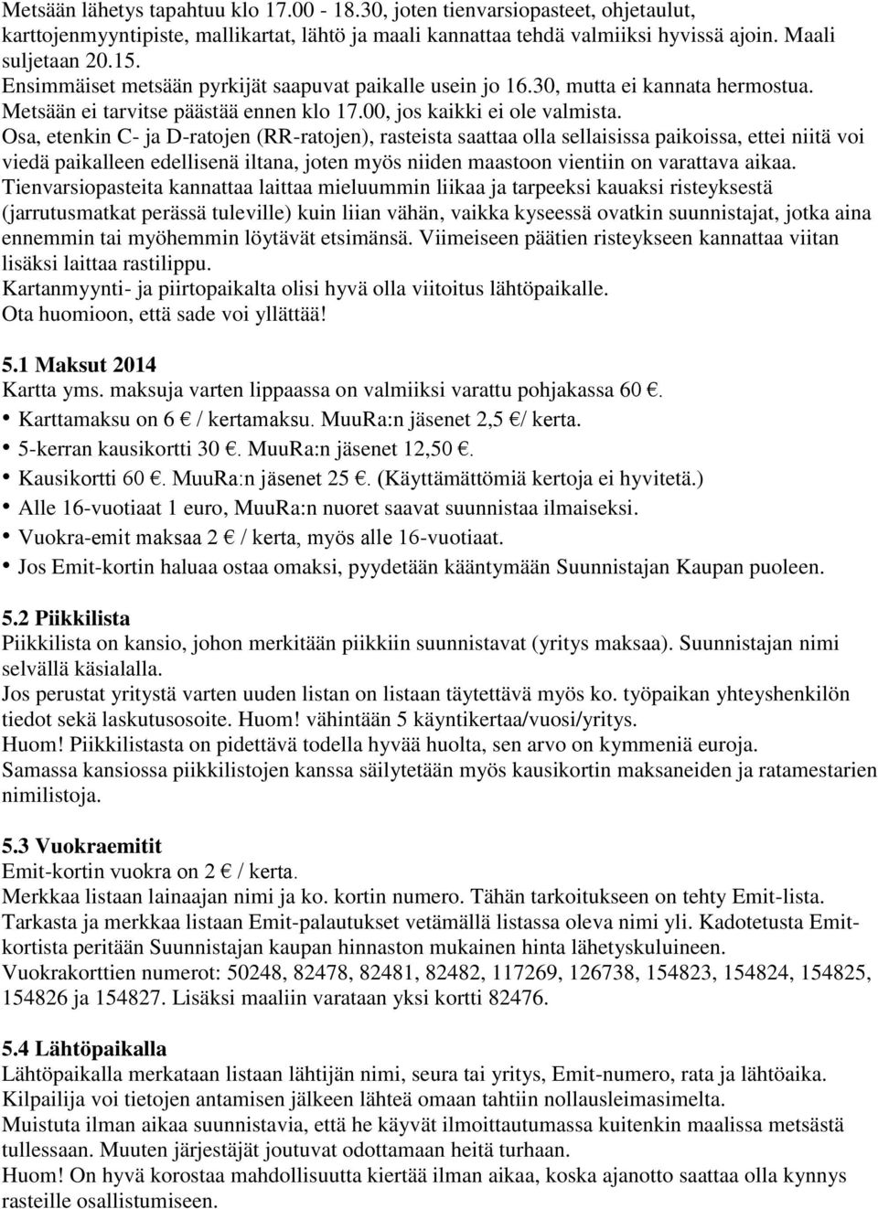 Osa, etenkin C- ja D-ratojen (RR-ratojen), rasteista saattaa olla sellaisissa paikoissa, ettei niitä voi viedä paikalleen edellisenä iltana, joten myös niiden maastoon vientiin on varattava aikaa.