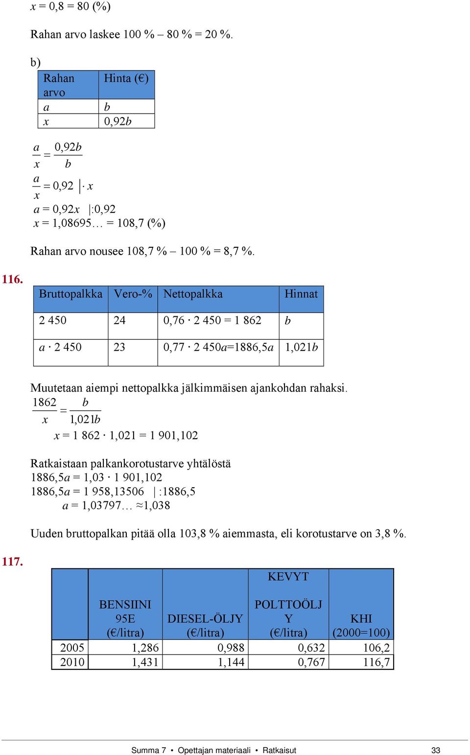 1862 x 1, 021 x = 1 862 1,021 = 1 901,102 Rtkistn plknkorotustrve yhtälöstä 1886,5 = 1,03 1 901,102 1886,5 = 1 958,13506 :1886,5 = 1,03797 1,038 Uuden ruttoplkn pitää oll 103,8