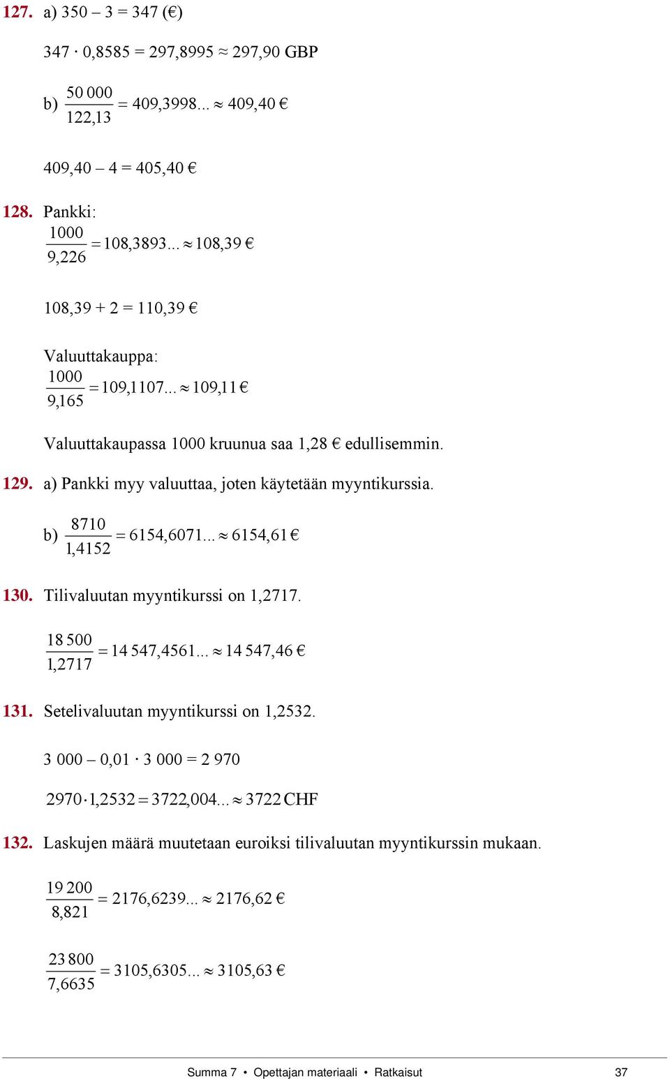 ) Pnkki myy vluutt, joten käytetään myyntikurssi. 8710 ) 6154,6071... 6154,61 1,4152 130. Tilivluutn myyntikurssi on 1,2717. 18 500 1,2717 14 547,4561... 14 547,46 131.