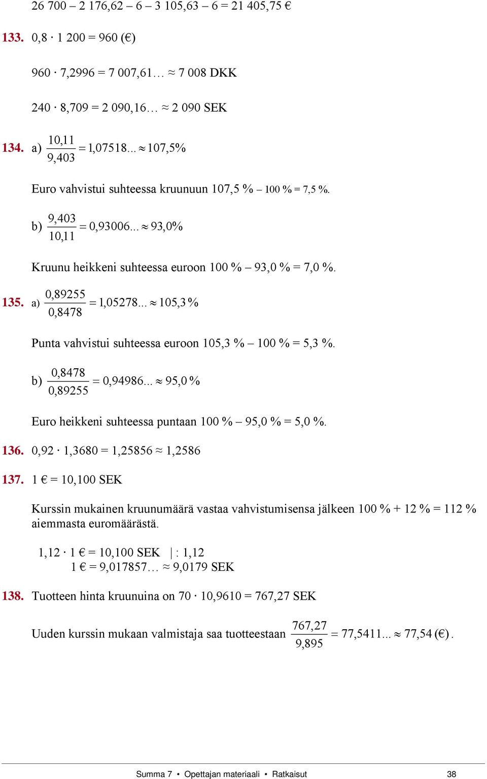 .. 105,3 % 0,8478 Punt vhvistui suhteess euroon 105,3 % 100 % = 5,3 %. 0,8478 ) 0,94986... 95,0 % 0,89255 Euro heikkeni suhteess puntn 100 % 95,0 % = 5,0 %. 136. 0,92 1,3680 = 1,25856 1,2586 137.