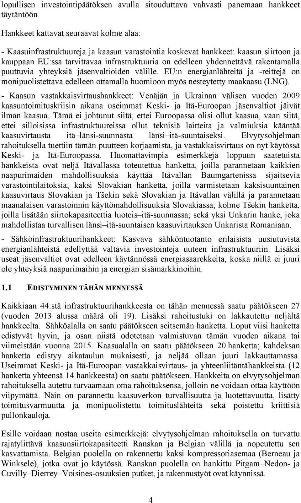 rakentamalla puuttuvia yhteyksiä jäsenvaltioiden välille. EU:n energianlähteitä ja -reittejä on monipuolistettava edelleen ottamalla huomioon myös nesteytetty maakaasu (LNG).
