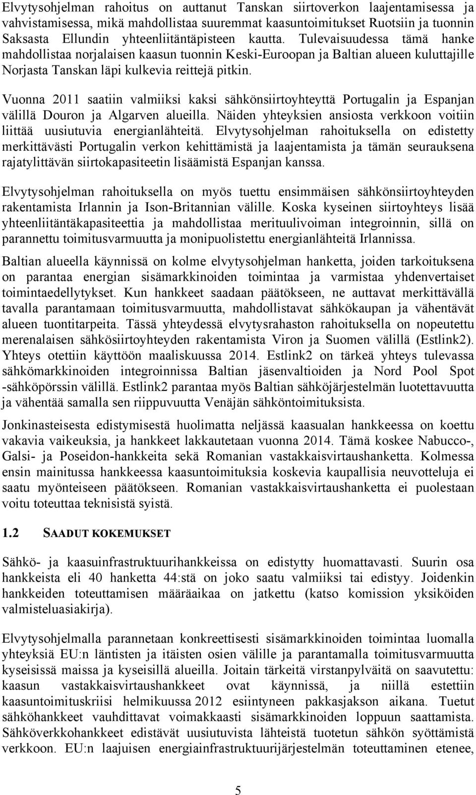 Vuonna 2011 saatiin valmiiksi kaksi sähkönsiirtoyhteyttä Portugalin ja Espanjan välillä Douron ja Algarven alueilla. Näiden yhteyksien ansiosta verkkoon voitiin liittää uusiutuvia energianlähteitä.
