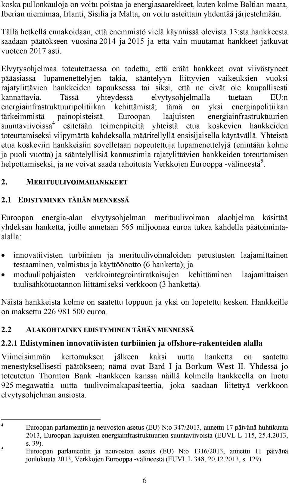 Elvytysohjelmaa toteutettaessa on todettu, että eräät hankkeet ovat viivästyneet pääasiassa lupamenettelyjen takia, sääntelyyn liittyvien vaikeuksien vuoksi rajatylittävien hankkeiden tapauksessa tai
