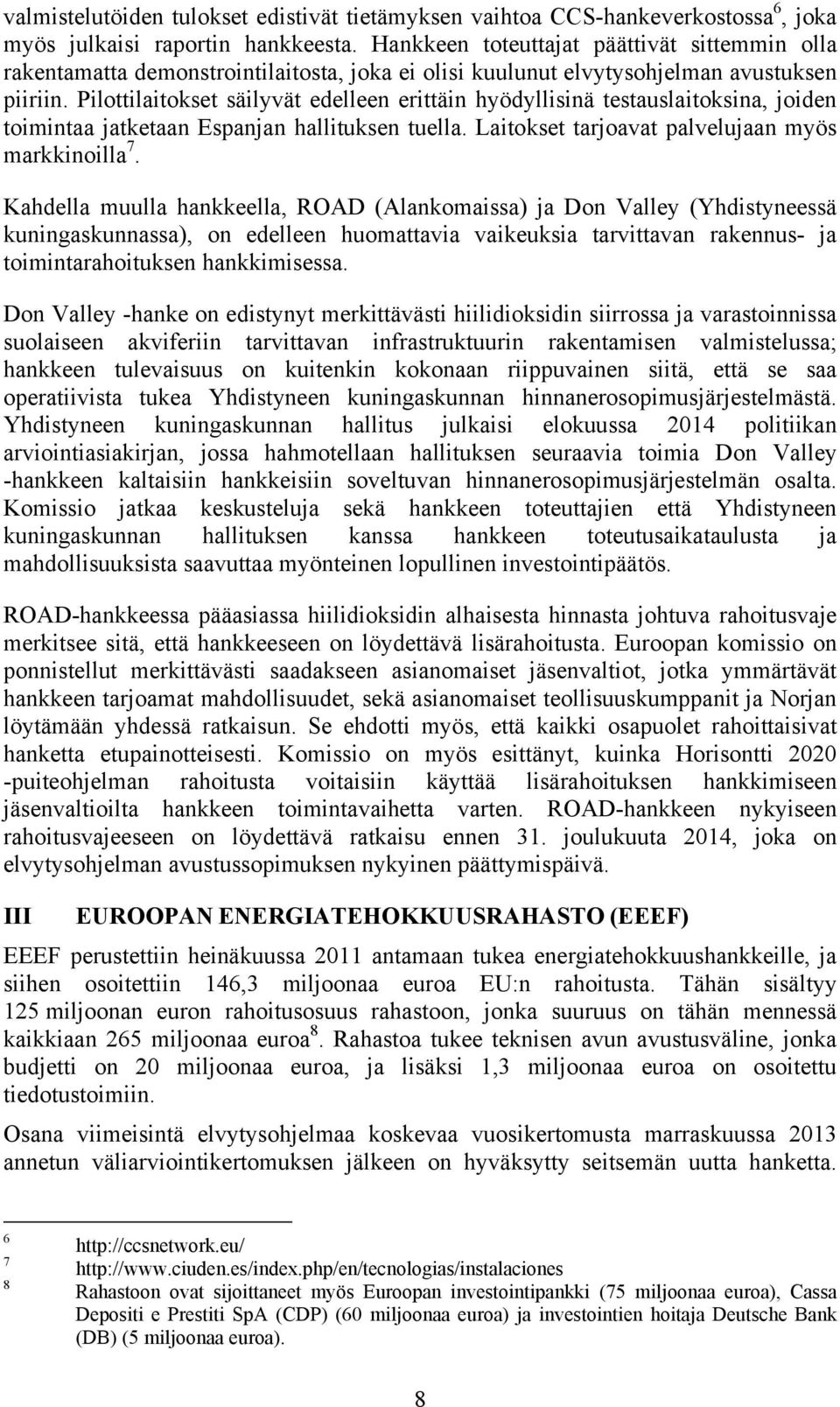 Pilottilaitokset säilyvät edelleen erittäin hyödyllisinä testauslaitoksina, joiden toimintaa jatketaan Espanjan hallituksen tuella. Laitokset tarjoavat palvelujaan myös markkinoilla 7.