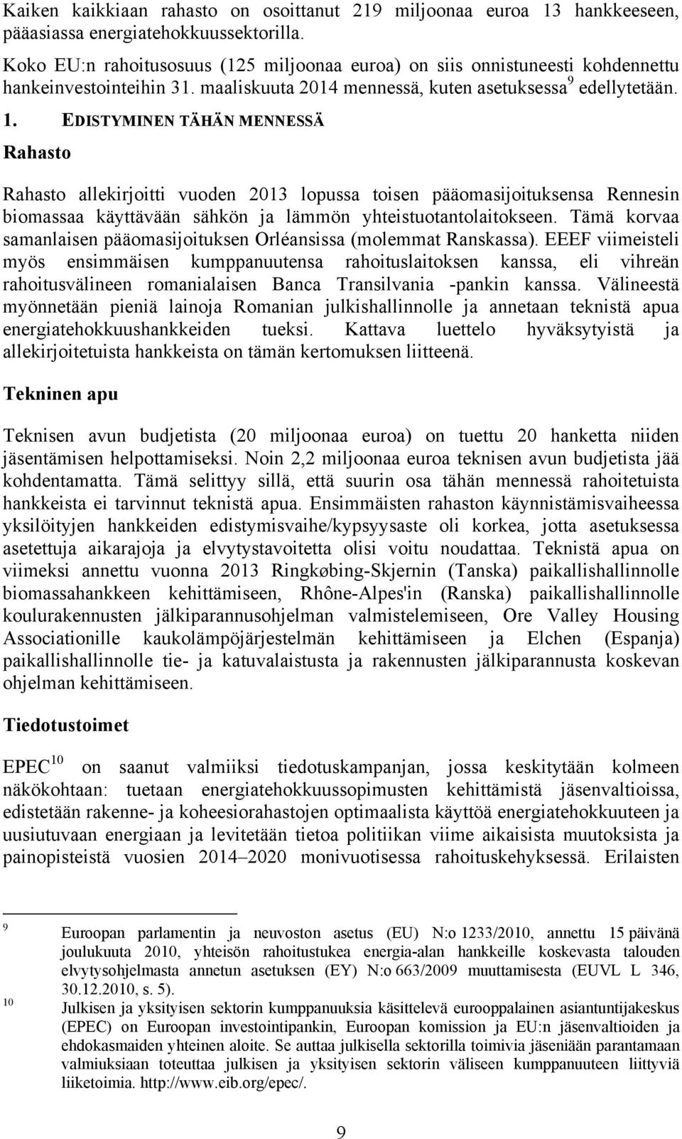 EDISTYMINEN TÄHÄN MENNESSÄ Rahasto Rahasto allekirjoitti vuoden 2013 lopussa toisen pääomasijoituksensa Rennesin biomassaa käyttävään sähkön ja lämmön yhteistuotantolaitokseen.