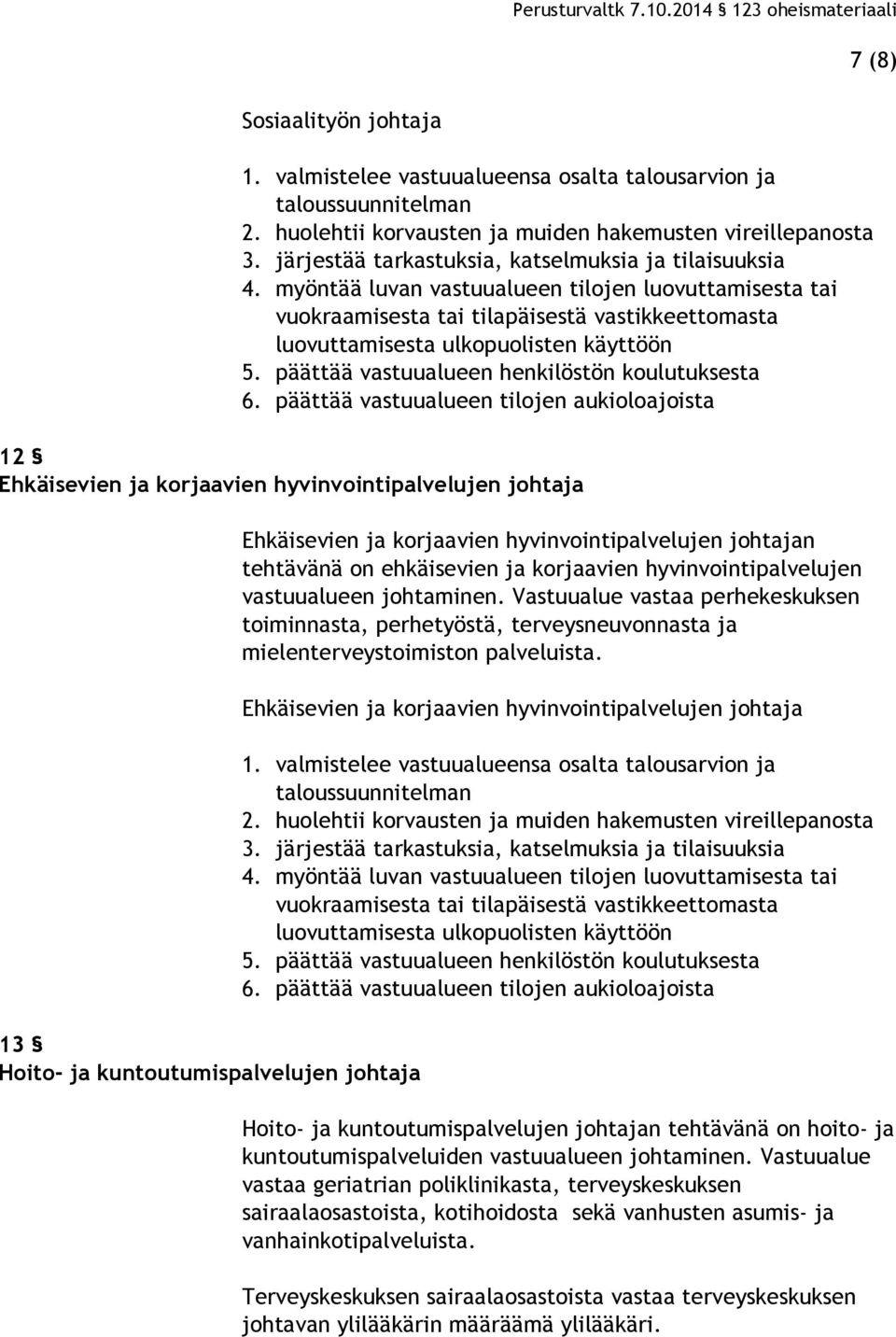 myöntää luvan vastuualueen tilojen luovuttamisesta tai vuokraamisesta tai tilapäisestä vastikkeettomasta luovuttamisesta ulkopuolisten käyttöön 5. päättää vastuualueen henkilöstön koulutuksesta 6.