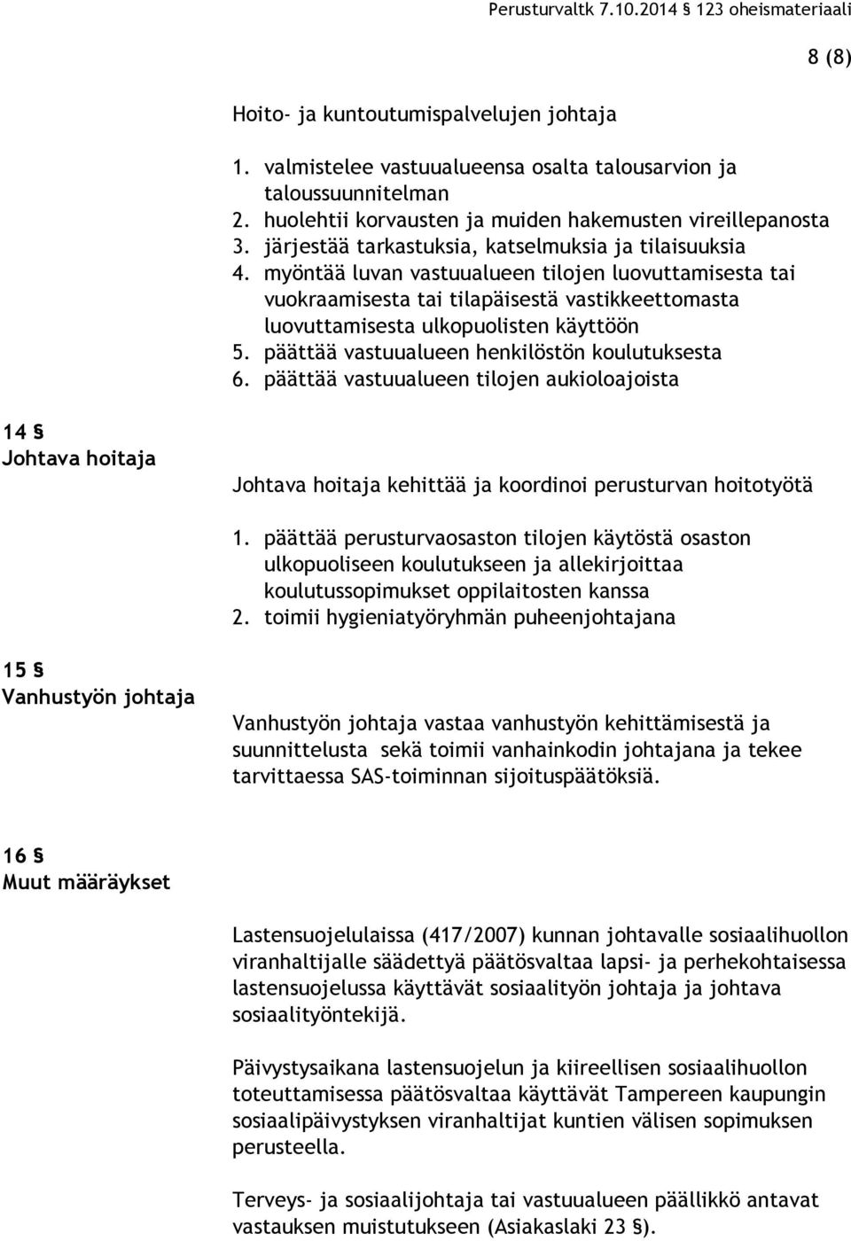 myöntää luvan vastuualueen tilojen luovuttamisesta tai vuokraamisesta tai tilapäisestä vastikkeettomasta luovuttamisesta ulkopuolisten käyttöön 5. päättää vastuualueen henkilöstön koulutuksesta 6.