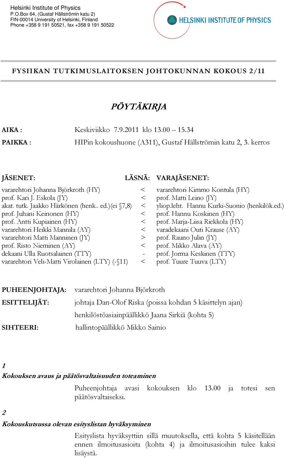 Keskiviikko 7.9.2011 klo 13.00 15.34 PAIKKA : HIPin kokoushuone (A311), Gustaf Hällströmin katu 2, 3. kerros JÄSENET: LÄSNÄ: vararehtori Johanna Björkroth (HY) < prof. Kari J. Eskola (JY) < akat.