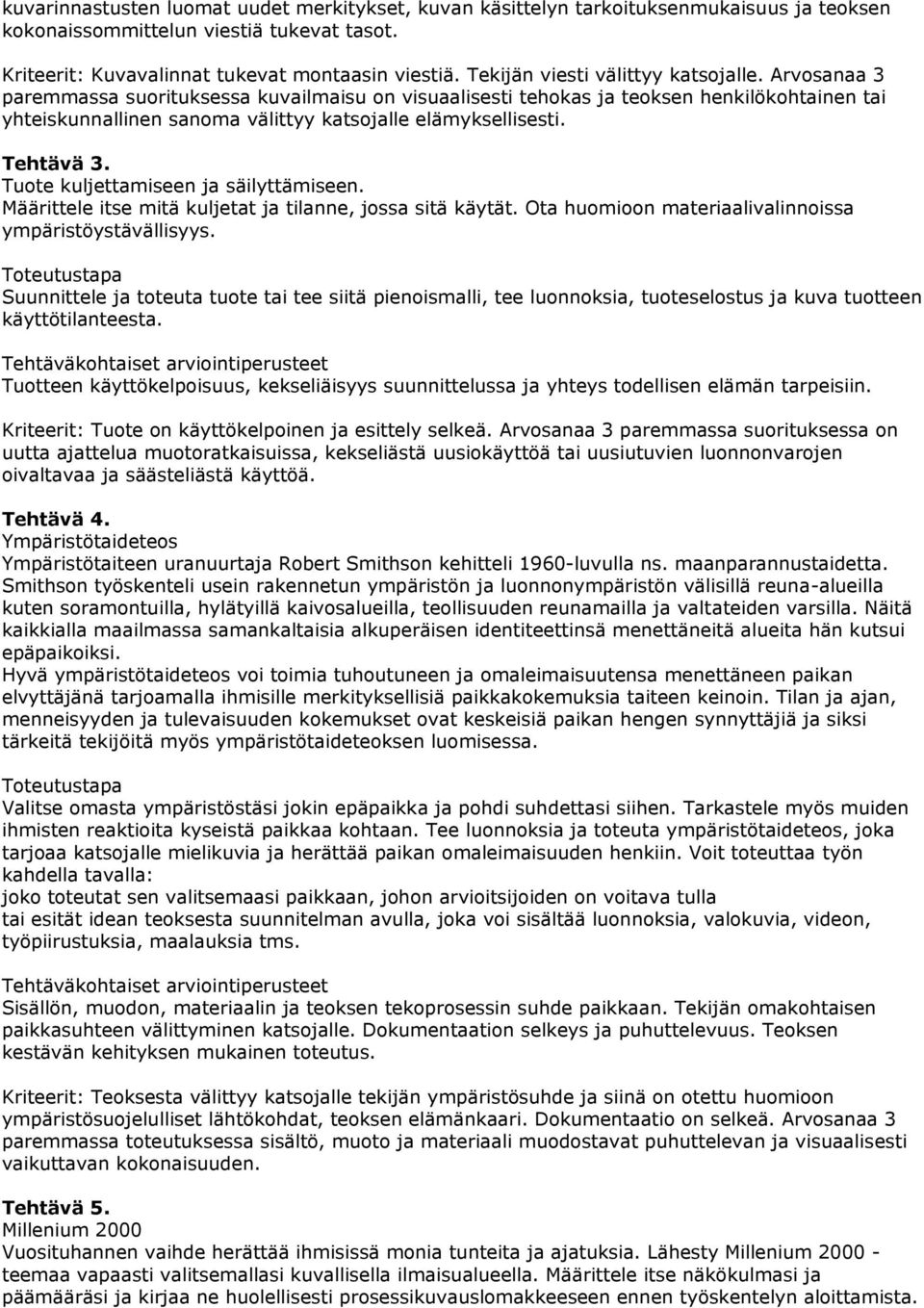 Arvosanaa 3 paremmassa suorituksessa kuvailmaisu on visuaalisesti tehokas ja teoksen henkilökohtainen tai yhteiskunnallinen sanoma välittyy katsojalle elämyksellisesti. Tehtävä 3.