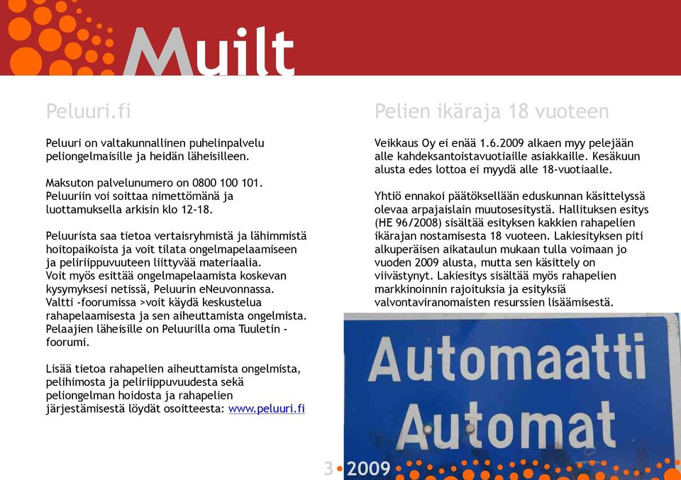 Peluurista saa tietoa vertaisryhmistä ja lähimmistä hoitopaikoista ja voit tilata ongelmapelaamiseen ja peliriippuvuuteen liittyvää materiaalia.