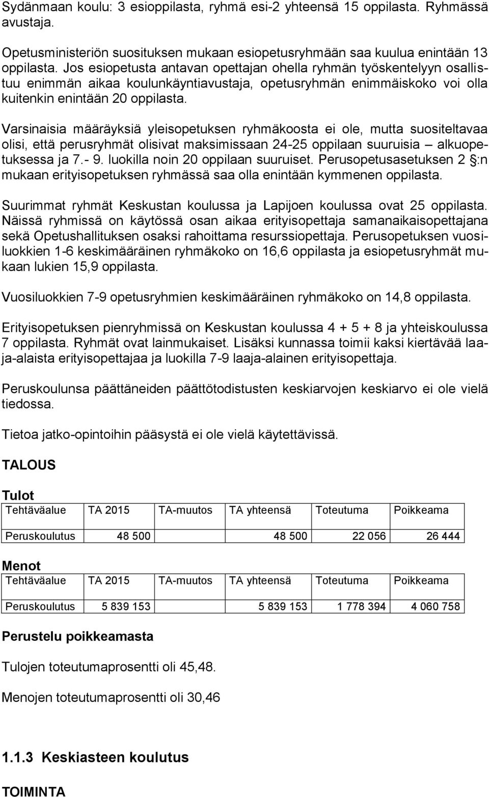 Varsinaisia määräyksiä yleisopetuksen ryhmäkoosta ei ole, mutta suositeltavaa olisi, että perusryhmät olisivat maksimissaan 24-25 oppilaan suuruisia alkuopetuksessa ja 7.- 9.