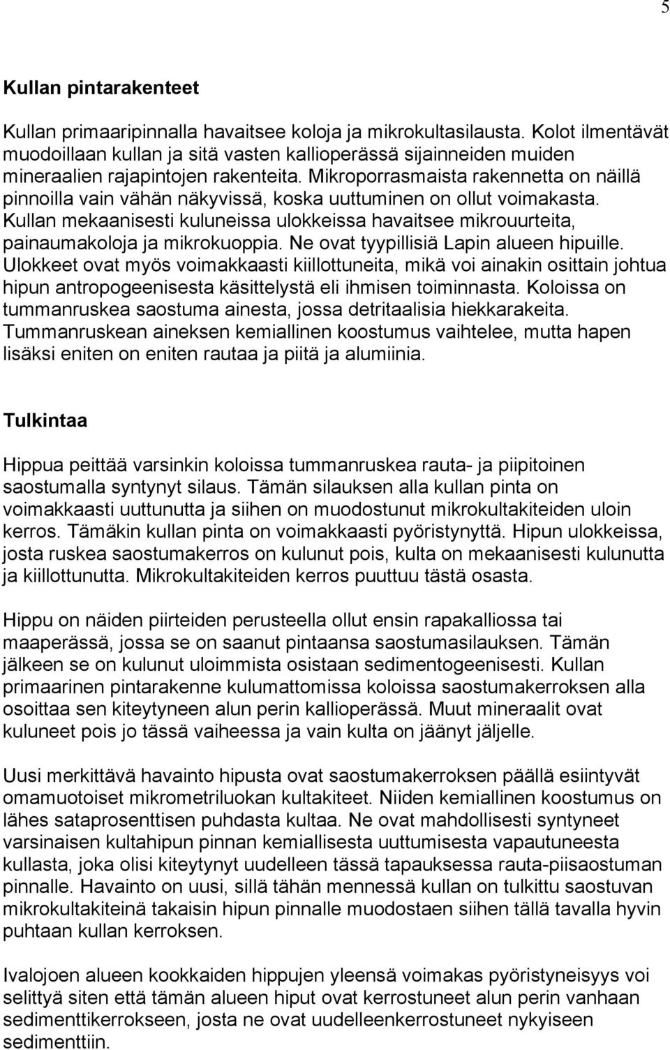 Mikroporrasmaista rakennetta on näillä pinnoilla vain vähän näkyvissä, koska uuttuminen on ollut voimakasta.