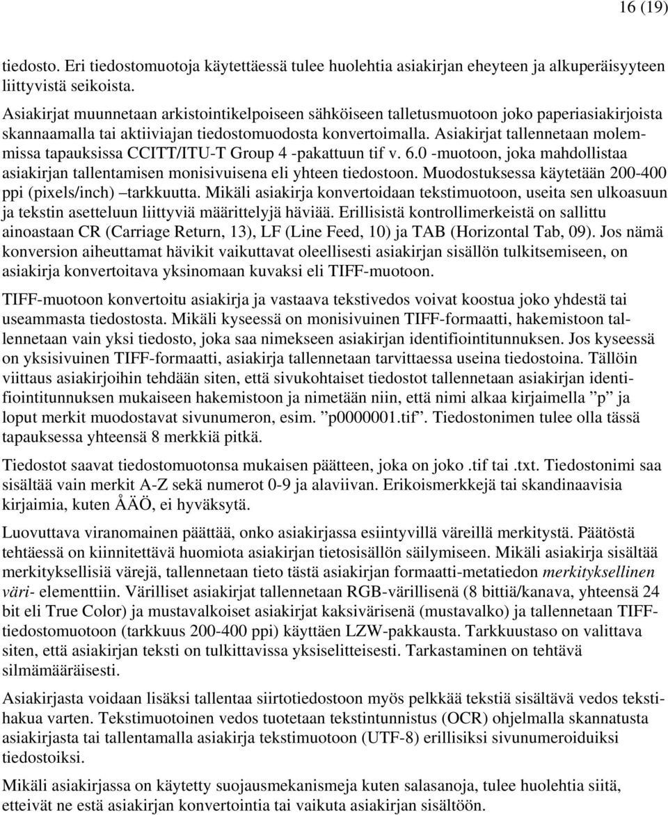 Asiakirjat tallennetaan molemmissa tapauksissa CCITT/ITU-T Group 4 -pakattuun tif v. 6.0 -muotoon, joka mahdollistaa asiakirjan tallentamisen monisivuisena eli yhteen tiedostoon.