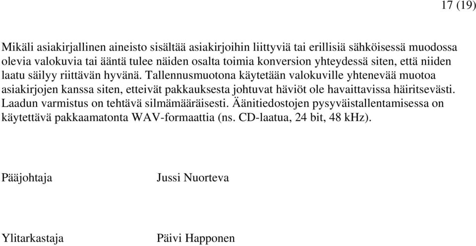 Tallennusmuotona käytetään valokuville yhtenevää muotoa asiakirjojen kanssa siten, etteivät pakkauksesta johtuvat häviöt ole havaittavissa