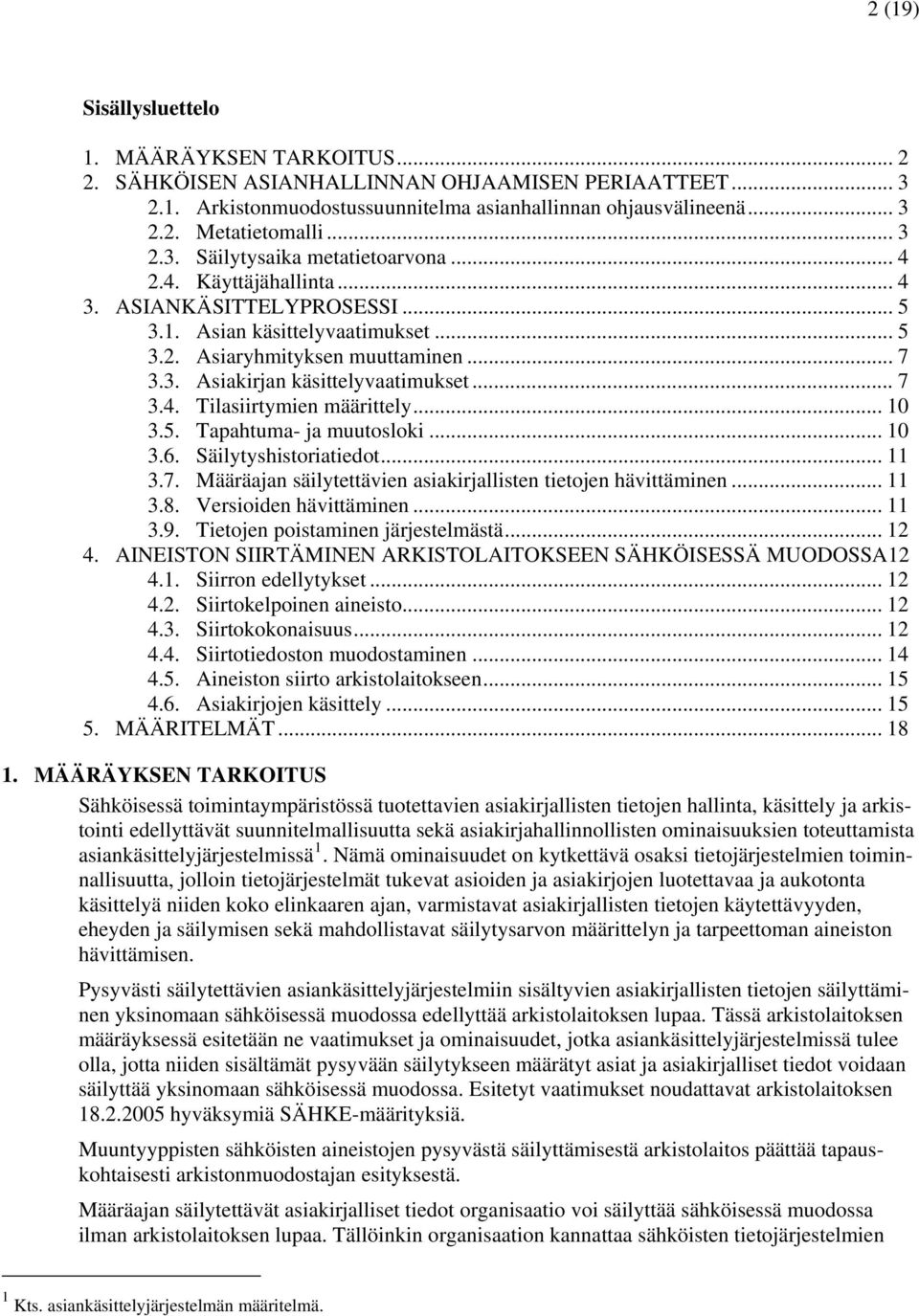 .. 7 3.4. Tilasiirtymien määrittely... 10 3.5. Tapahtuma- ja muutosloki... 10 3.6. Säilytyshistoriatiedot... 11 3.7. Määräajan säilytettävien asiakirjallisten tietojen hävittäminen... 11 3.8.