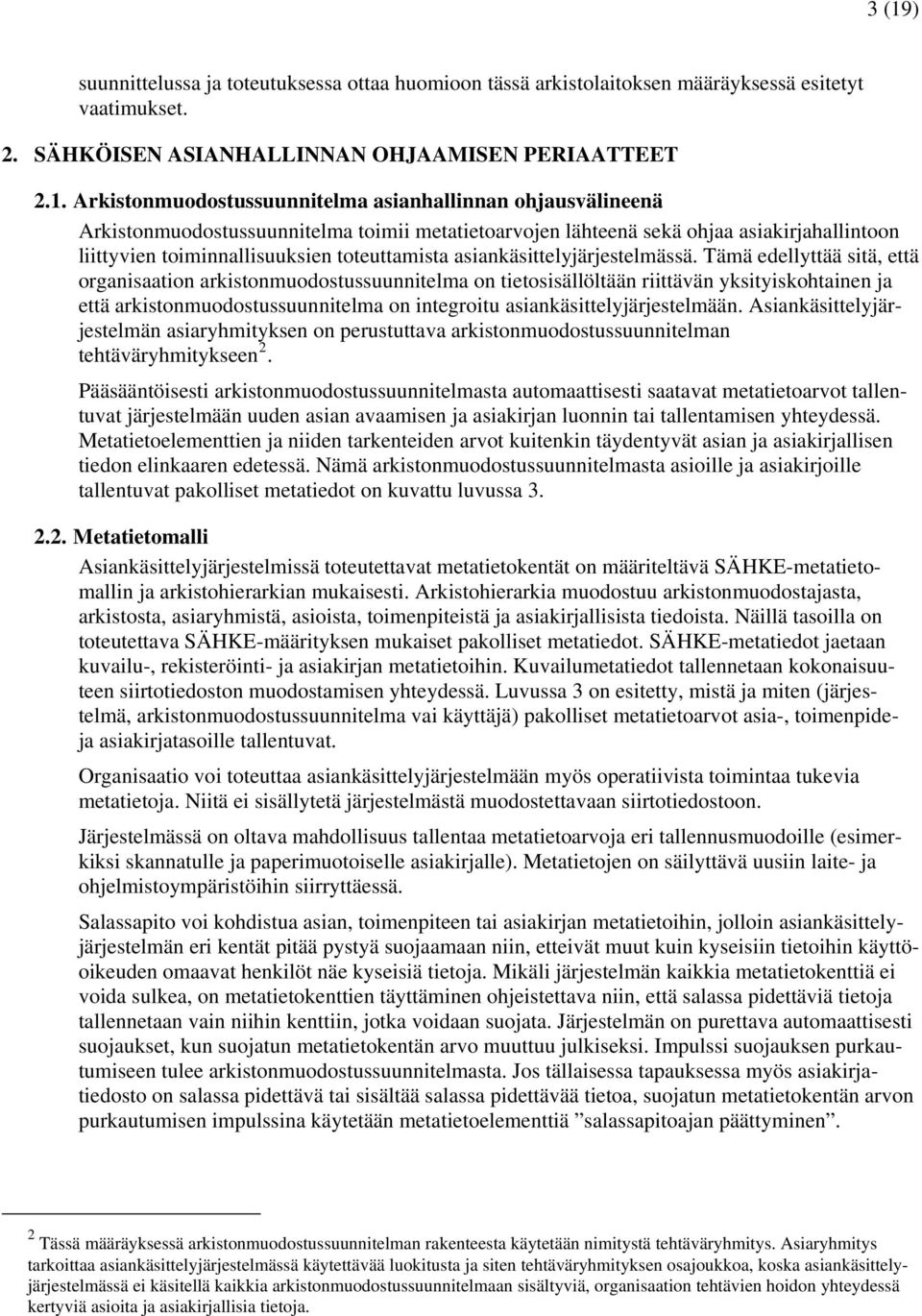 Tämä edellyttää sitä, että organisaation arkistonmuodostussuunnitelma on tietosisällöltään riittävän yksityiskohtainen ja että arkistonmuodostussuunnitelma on integroitu asiankäsittelyjärjestelmään.