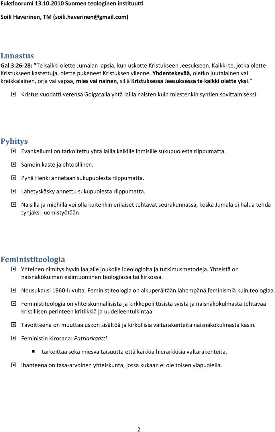 Kristus vuodatti verensä Golgatalla yhtä lailla naisten kuin miestenkin syntien sovittamiseksi. Pyhitys Evankeliumi on tarkoitettu yhtä lailla kaikille ihmisille sukupuolesta riippumatta.