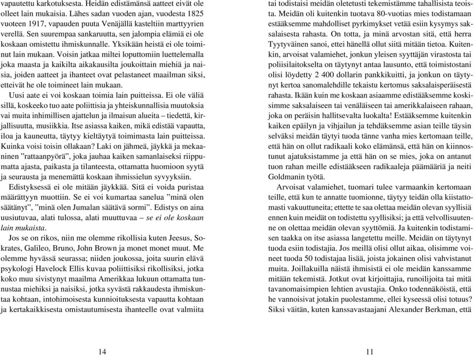 Voisin jatkaa miltei loputtomiin luettelemalla joka maasta ja kaikilta aikakausilta joukoittain miehiä ja naisia, joiden aatteet ja ihanteet ovat pelastaneet maailman siksi, etteivät he ole toimineet