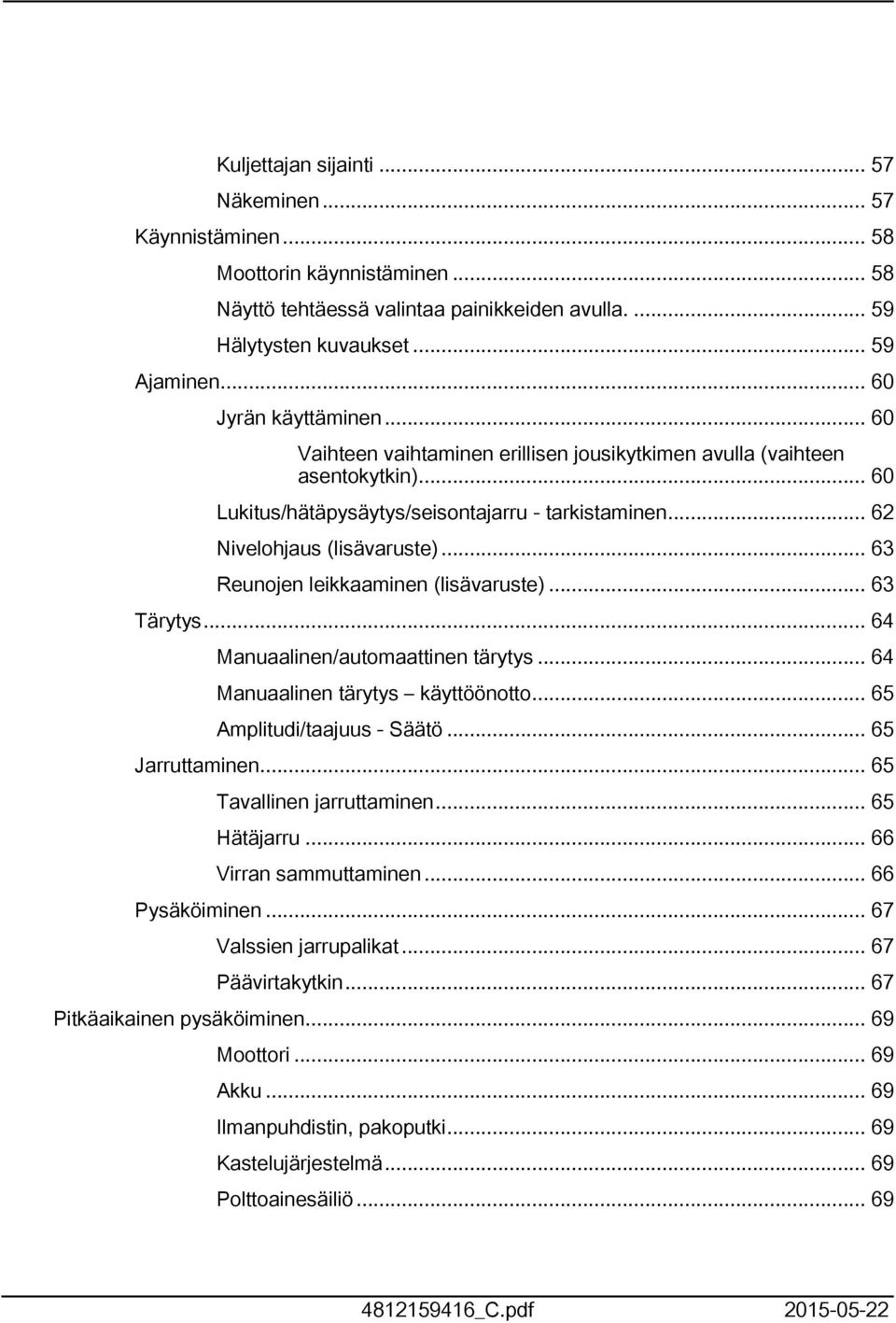 .. 63 Reunojen leikkaaminen (lisävaruste)... 63 Tärytys... 64 Manuaalinen/automaattinen tärytys... 64 Manuaalinen tärytys käyttöönotto... 65 Amplitudi/taajuus - Säätö... 65 Jarruttaminen.