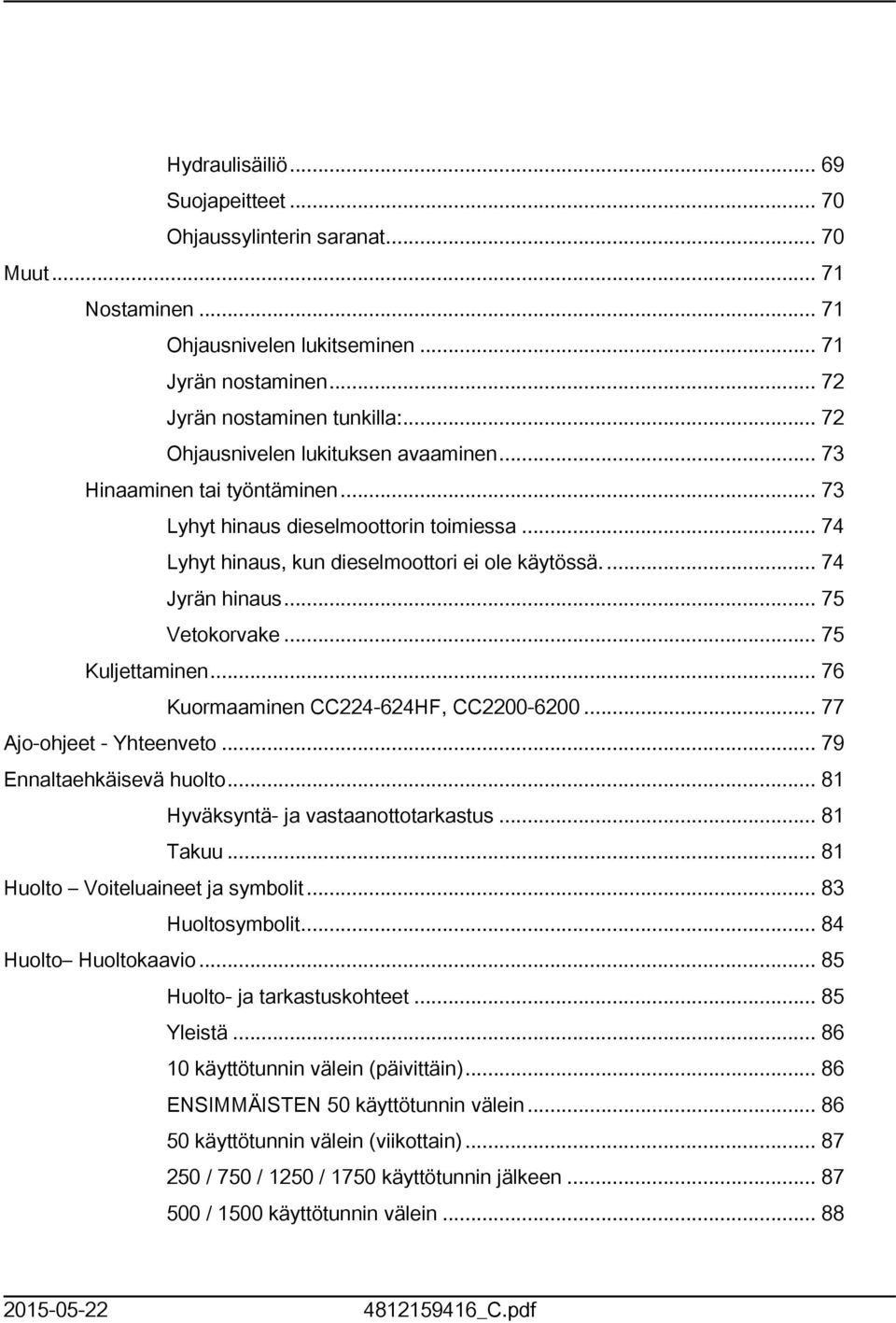 .. 75 Vetokorvake... 75 Kuljettaminen... 76 Kuormaaminen CC4-64HF, CC00-600... 77 Ajo-ohjeet - Yhteenveto... 79 Ennaltaehkäisevä huolto... 8 Hyväksyntä- ja vastaanottotarkastus... 8 Takuu.