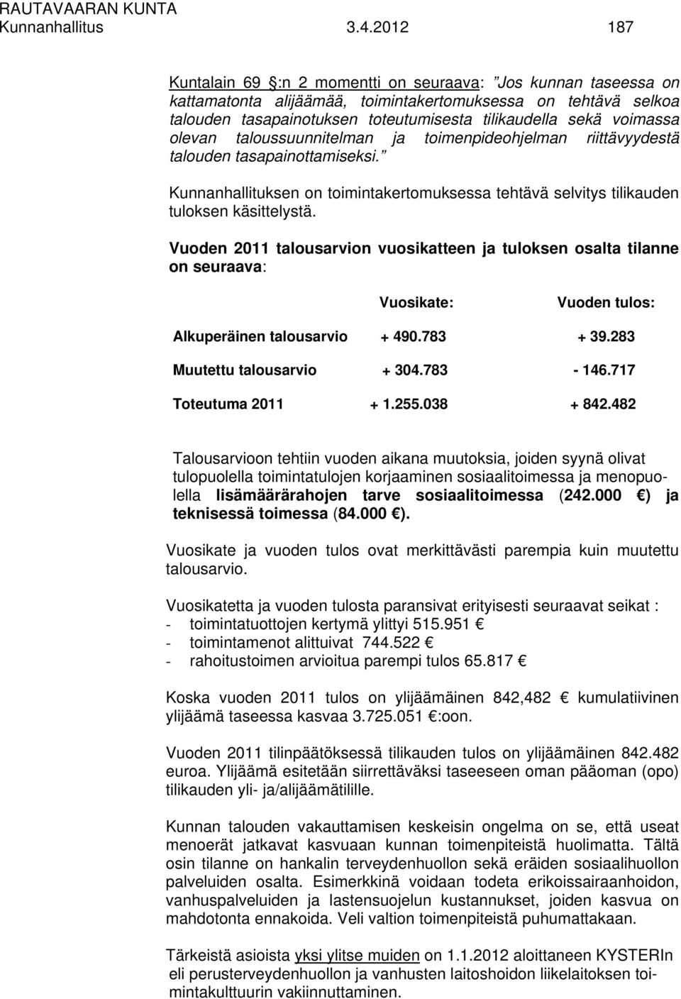 voimassa olevan taloussuunnitelman ja toimenpideohjelman riittävyydestä talouden tasapainottamiseksi. Kunnanhallituksen on toimintakertomuksessa tehtävä selvitys tilikauden tuloksen käsittelystä.