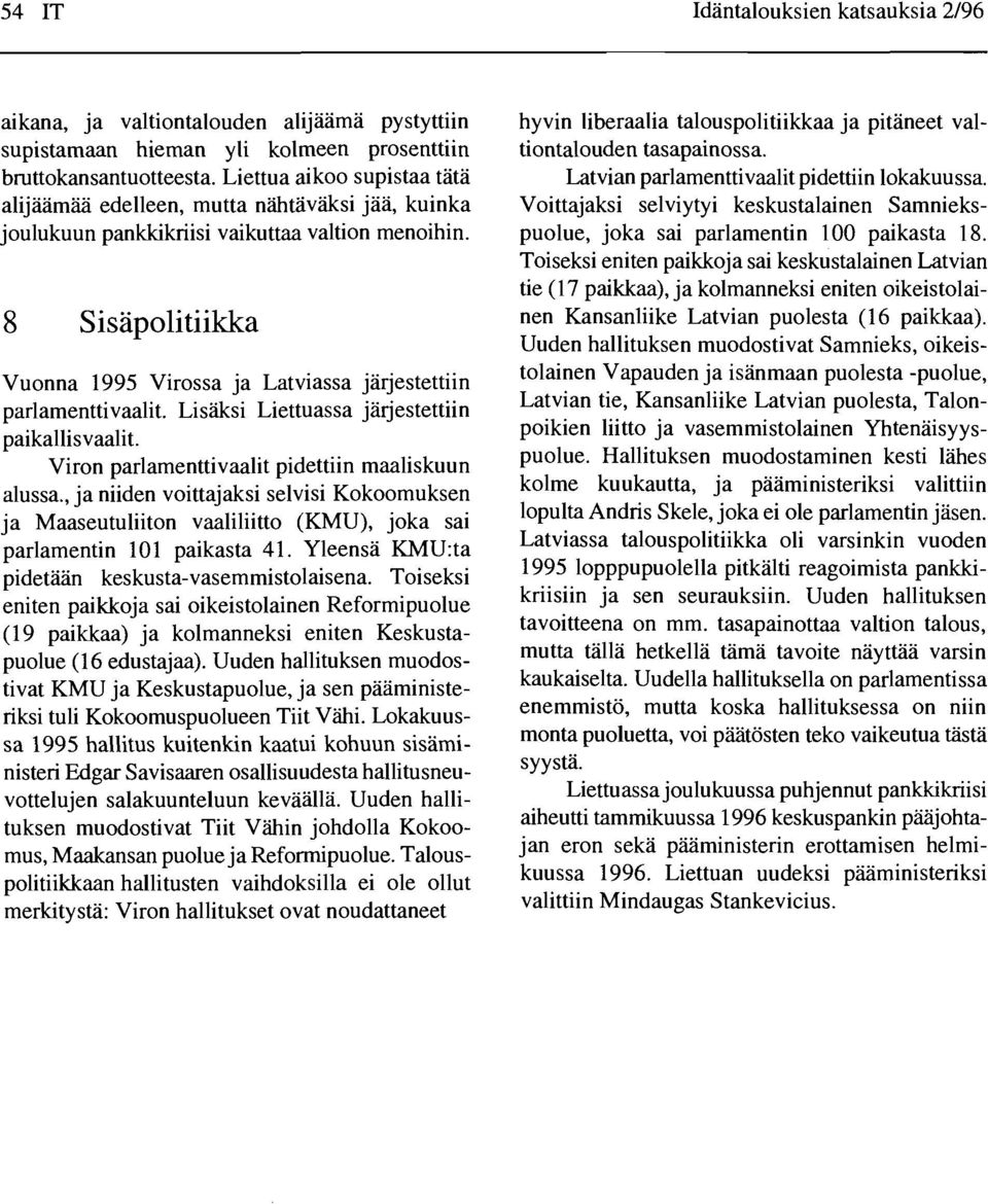 8 Sisapolitiikka Vuonna 1995 Virossa ja Latviassa jarjestettiin parlamenttivaalit. Lisaksi Liettuassa jarjestettiin paikallisvaalit. Viron parlamenttivaalit pidettiin maaliskuun alussa.