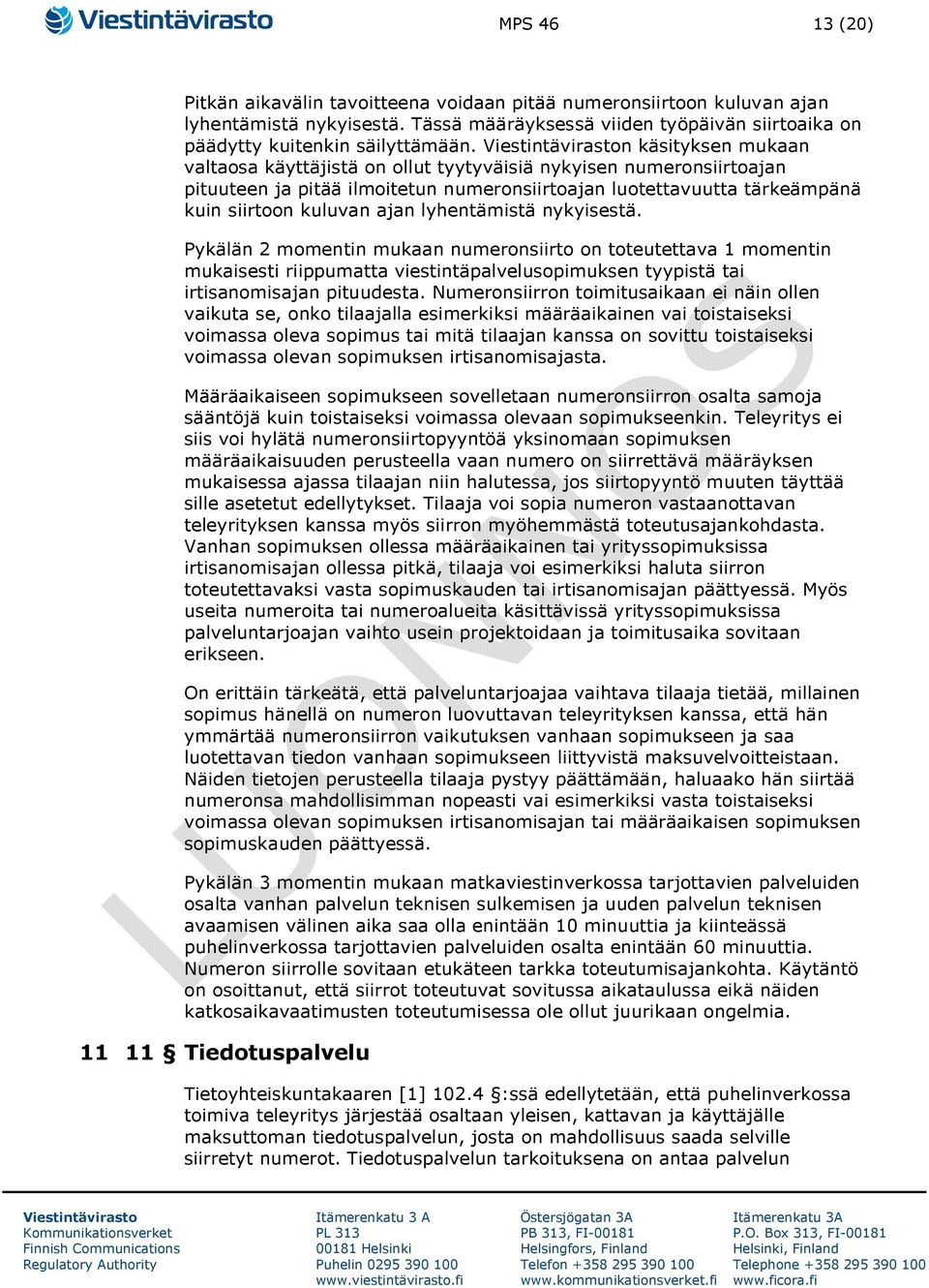 lyhentämistä nykyisestä. Pykälän 2 momentin mukaan numeronsiirto on toteutettava 1 momentin mukaisesti riippumatta viestintäpalvelusopimuksen tyypistä tai irtisanomisajan pituudesta.