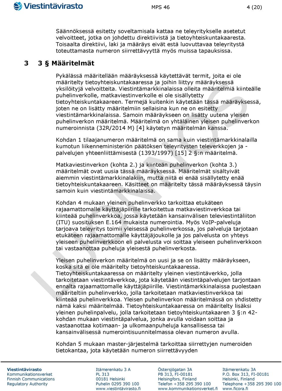 3 3 Määritelmät Pykälässä määritellään määräyksessä käytettävät termit, joita ei ole määritelty tietoyhteiskuntakaaressa ja joihin liittyy määräyksessä yksilöityjä velvoitteita.