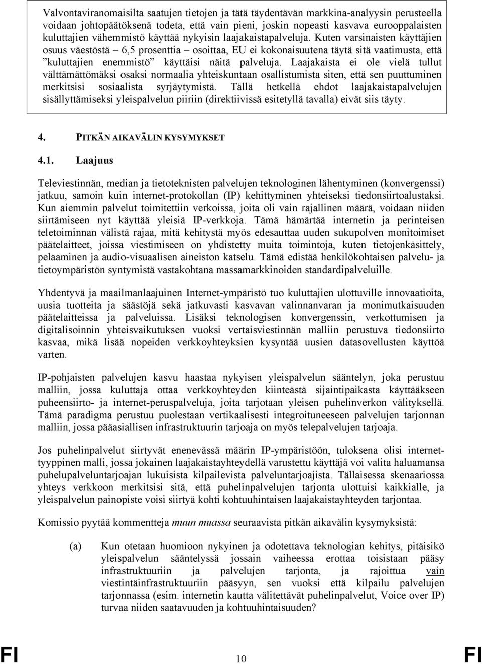 Kuten varsinaisten käyttäjien osuus väestöstä 6,5 prosenttia osoittaa, EU ei kokonaisuutena täytä sitä vaatimusta, että kuluttajien enemmistö käyttäisi näitä palveluja.