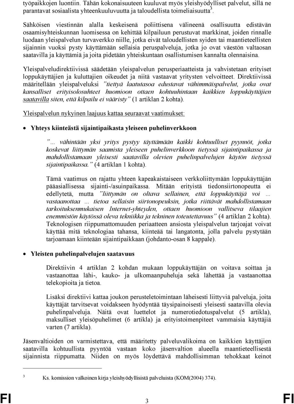 turvaverkko niille, jotka eivät taloudellisten syiden tai maantieteellisten sijainnin vuoksi pysty käyttämään sellaisia peruspalveluja, jotka jo ovat väestön valtaosan saatavilla ja käyttämiä ja