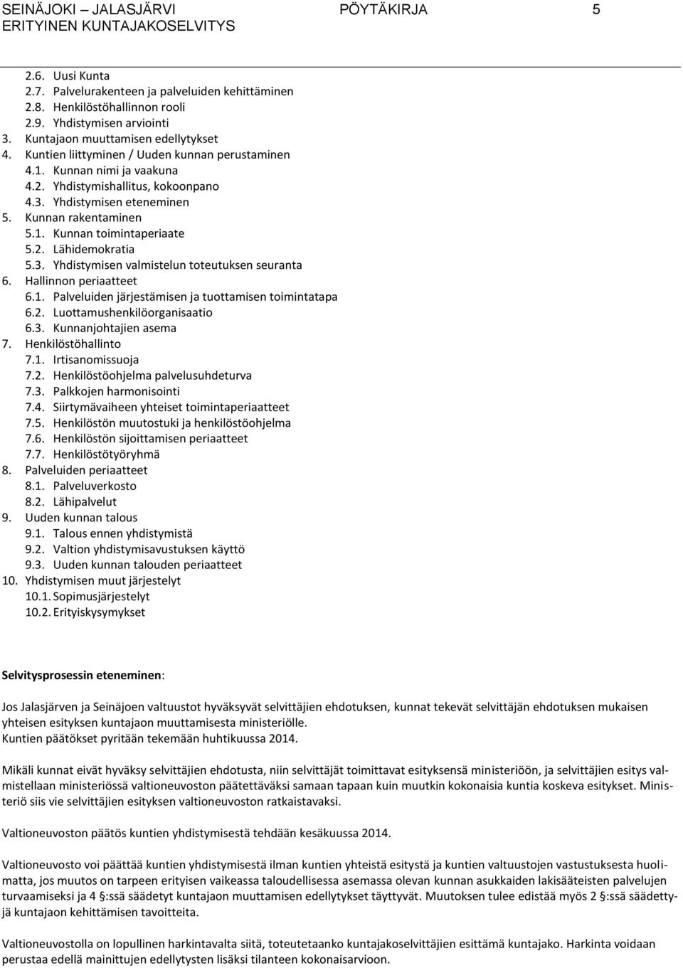 3. Yhdistymisen valmistelun toteutuksen seuranta 6. Hallinnon periaatteet 6.1. Palveluiden järjestämisen ja tuottamisen toimintatapa 6.2. Luottamushenkilöorganisaatio 6.3. Kunnanjohtajien asema 7.