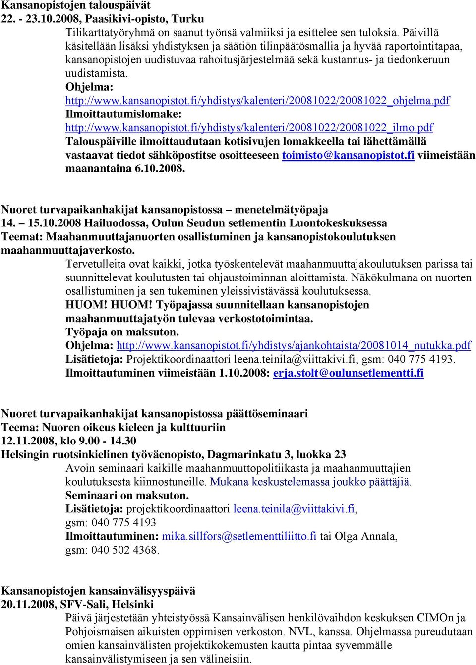 Ohjelma: http://www.kansanopistot.fi/yhdistys/kalenteri/20081022/20081022_ohjelma.pdf Ilmoittautumislomake: http://www.kansanopistot.fi/yhdistys/kalenteri/20081022/20081022_ilmo.