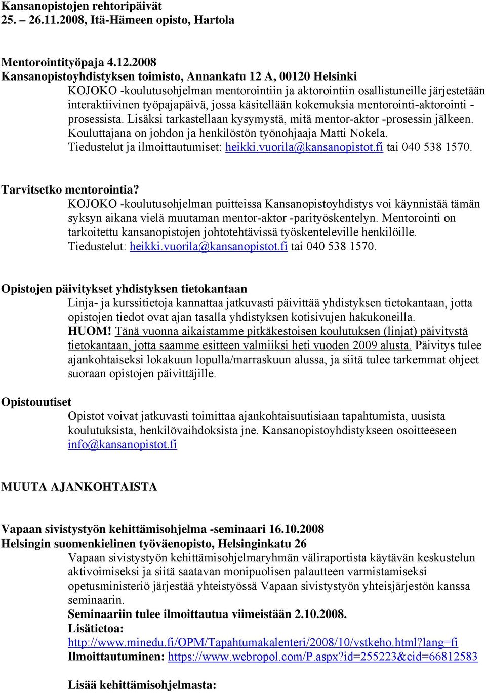 käsitellään kokemuksia mentorointi-aktorointi - prosessista. Lisäksi tarkastellaan kysymystä, mitä mentor-aktor -prosessin jälkeen. Kouluttajana on johdon ja henkilöstön työnohjaaja Matti Nokela.