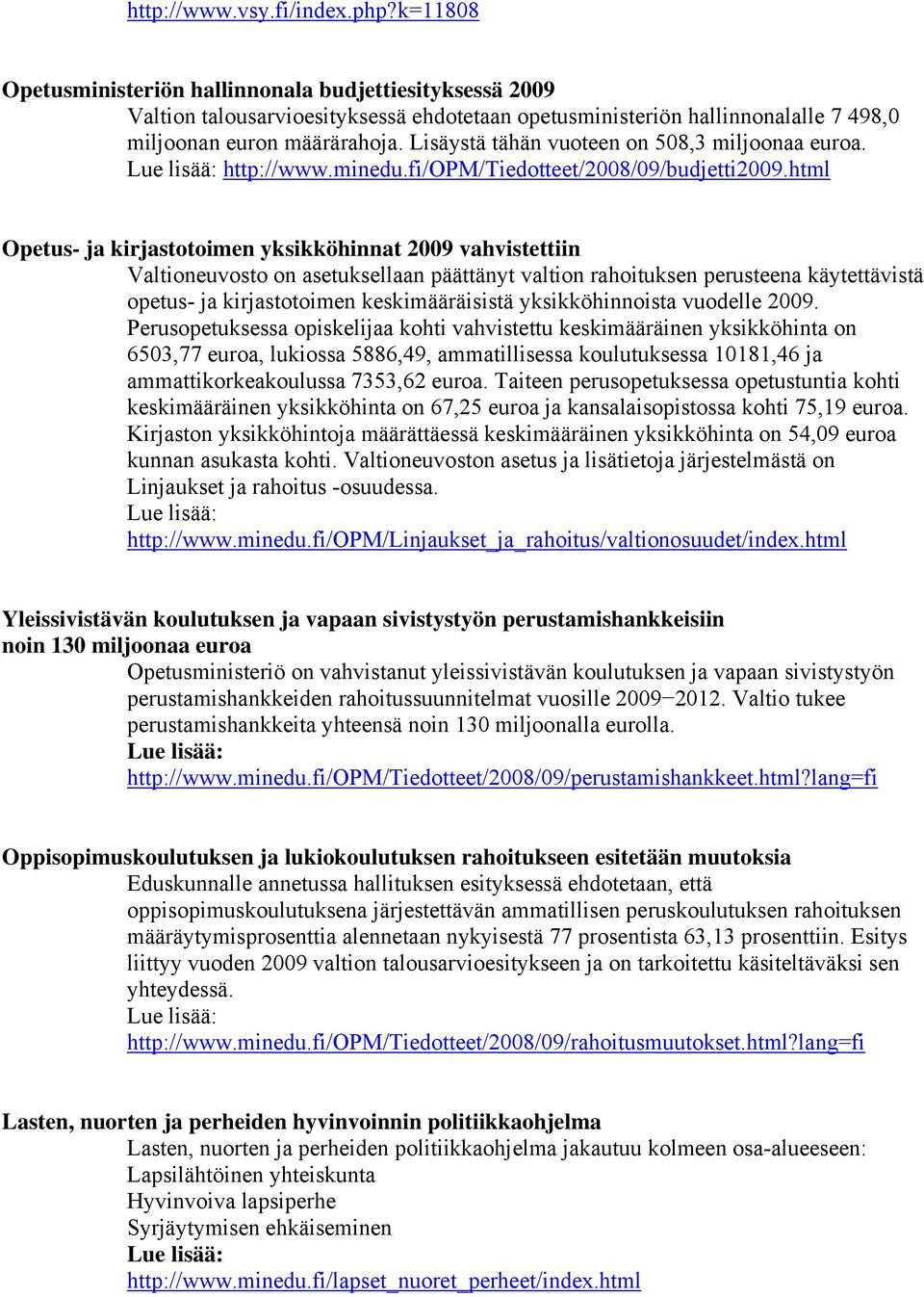 Lisäystä tähän vuoteen on 508,3 miljoonaa euroa. http://www.minedu.fi/opm/tiedotteet/2008/09/budjetti2009.