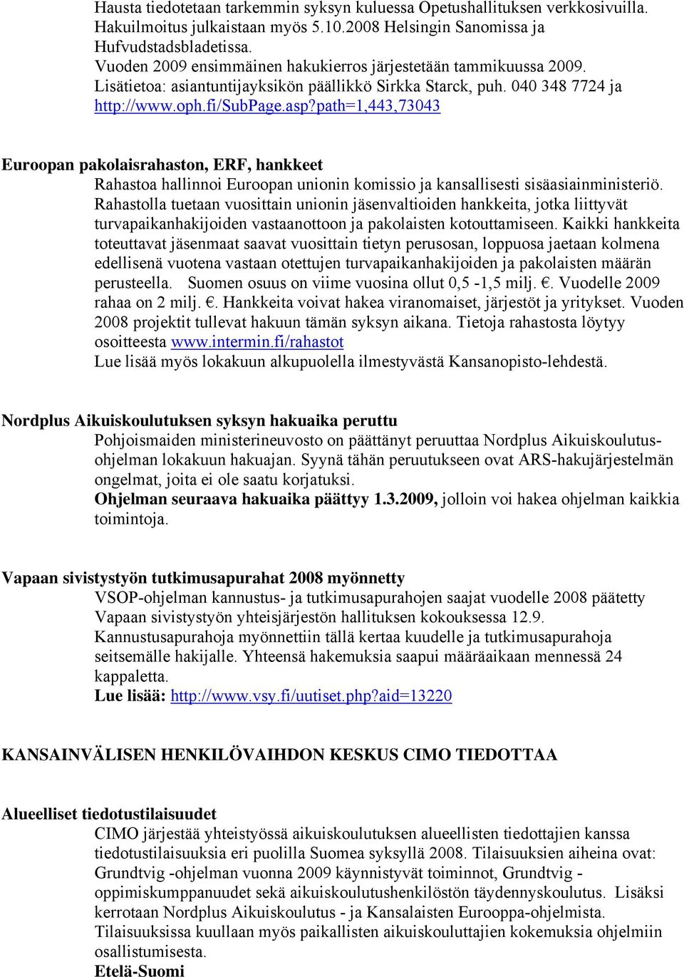 path=1,443,73043 Euroopan pakolaisrahaston, ERF, hankkeet Rahastoa hallinnoi Euroopan unionin komissio ja kansallisesti sisäasiainministeriö.