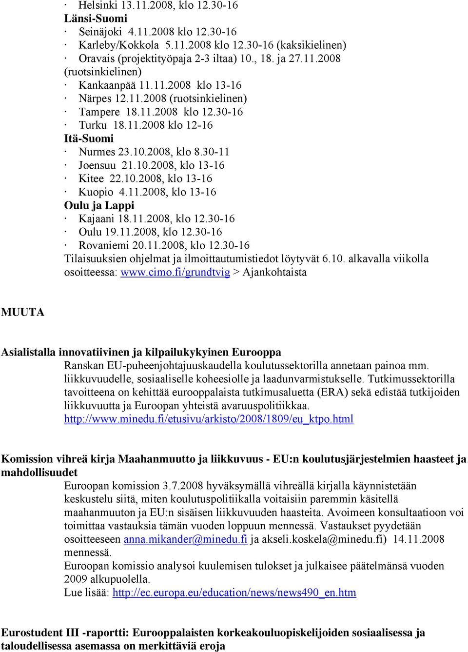 11.2008, klo 13-16 Oulu ja Lappi Kajaani 18.11.2008, klo 12.30-16 Oulu 19.11.2008, klo 12.30-16 Rovaniemi 20.11.2008, klo 12.30-16 Tilaisuuksien ohjelmat ja ilmoittautumistiedot löytyvät 6.10.