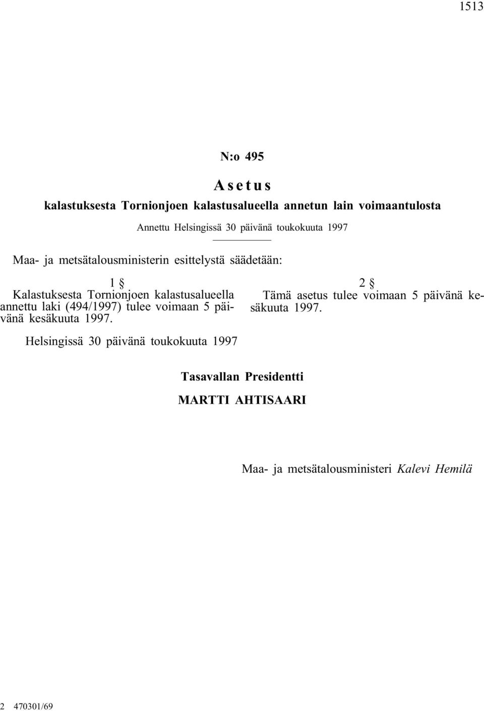 laki (494/1997) tulee voimaan 5 päivänä kesäkuuta 1997. 2 Tämä asetus tulee voimaan 5 päivänä kesäkuuta 1997.