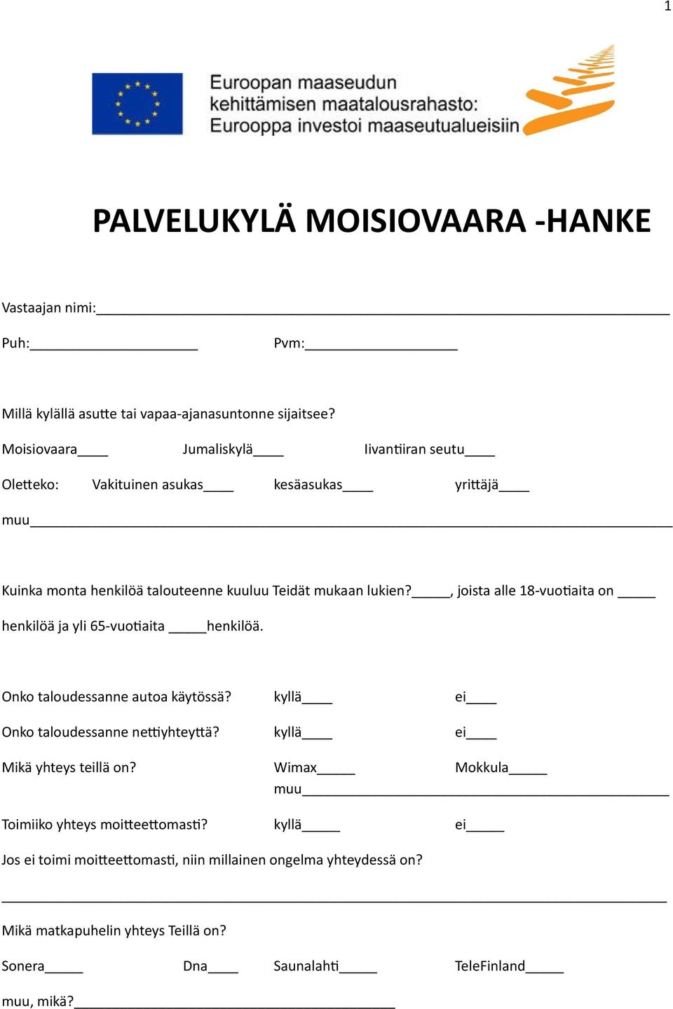 , joista alle 18-vuotaita on henkilöä ja yli 65-vuotaita henkilöä. Onko taloudessanne autoa käytössä? kyllä ei Onko taloudessanne netyhteytä?