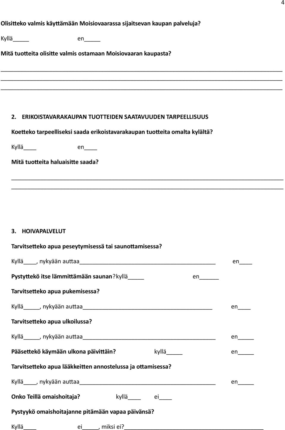 HOIVAPALVELUT Tarvitseteko apua peseytymisessä tai saunotamisessa?, nykyään autaa Pystytekö itse lämmitämään saunan?kyllä Tarvitseteko apua pukemisessa?